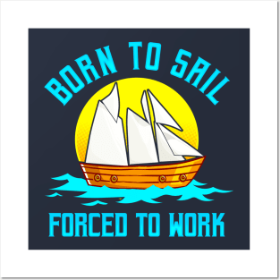 Born To Sail Forced To Work Posters and Art